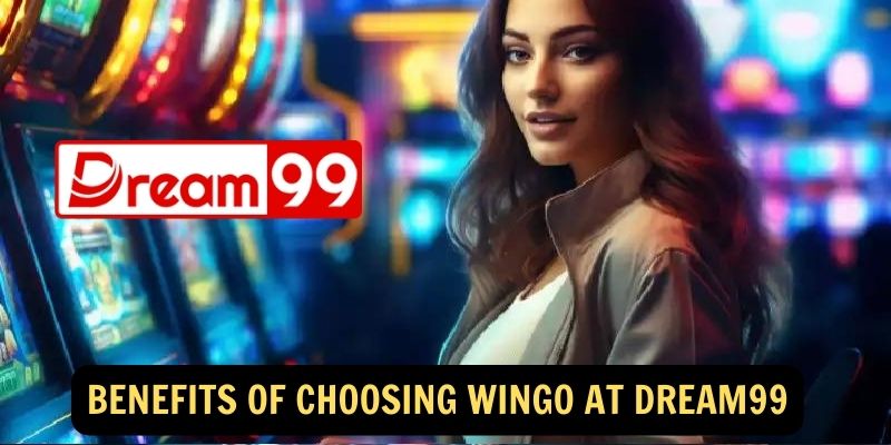 Benefits of Choosing WinGo at dream99