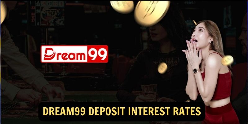 Dream99 Deposit Interest Rates