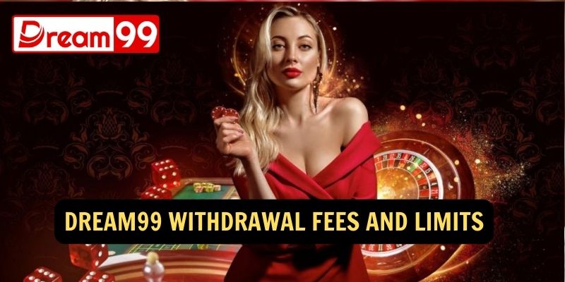 Dream99 Withdrawal Fees and Limits