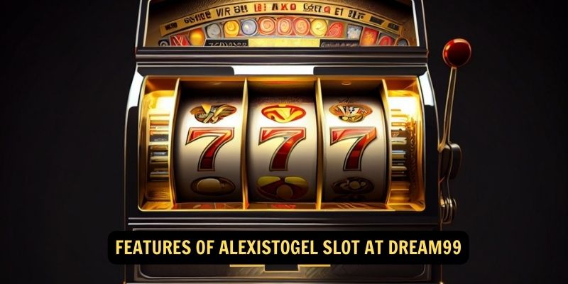 Features of AlexisTogel Slot at Dream99