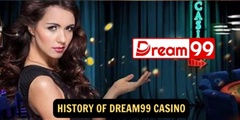 History of Dream99 Casino