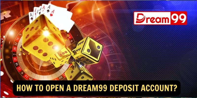 How to Open a Dream99 Deposit Account?