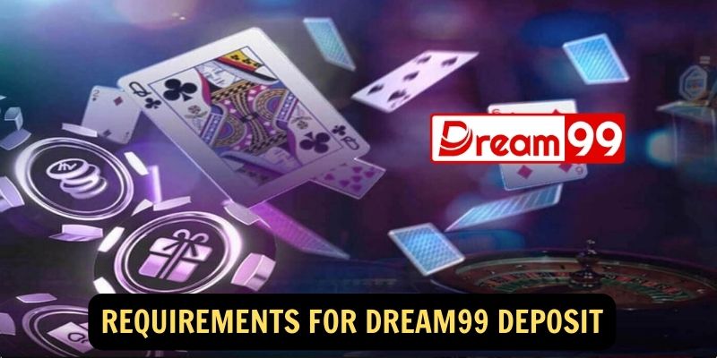 Requirements for Dream99 Deposit